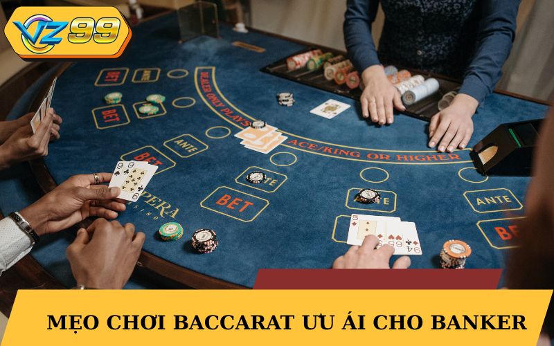 Mẹo chơi Baccarat là ưu ái cho cửa Banker