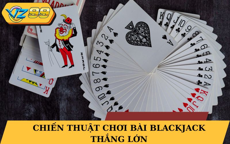 Chiến thuật chơi bài Blackjack thắng lớn