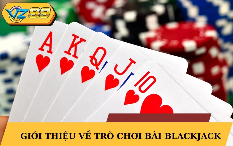 Giới thiệu về trò chơi bài Blackjack