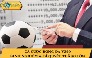 Cá cược bóng đá vz99 – Kinh nghiệm & bí quyết thắng lớn