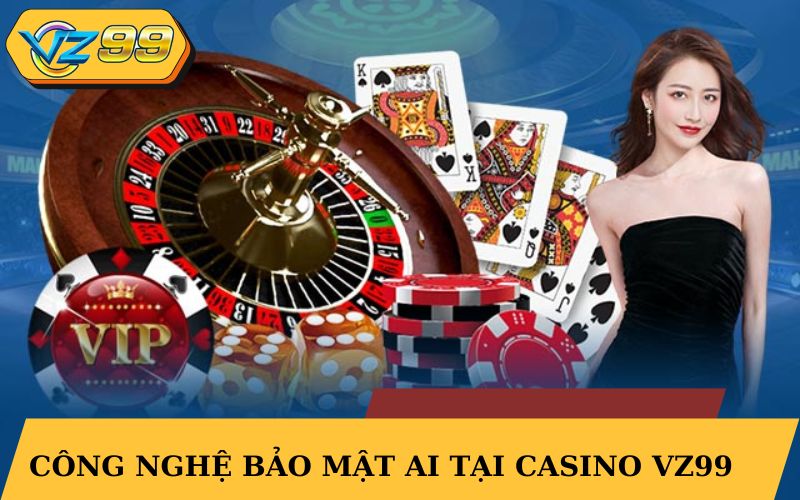 Công nghệ bảo mật AI tại Casino VZ99 