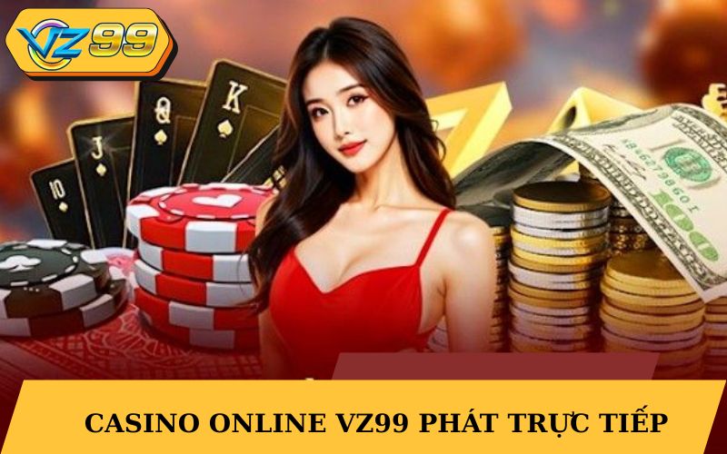 Casino Online VZ99 phát sóng trực tiếp