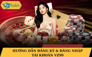 Hướng dẫn đăng ký & đăng nhập tài khoản vz99