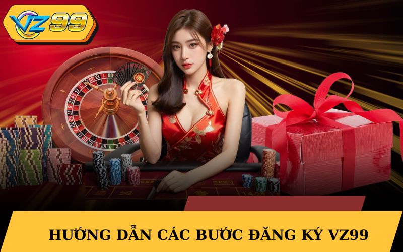Hướng dẫn các bước đăng ký VZ99