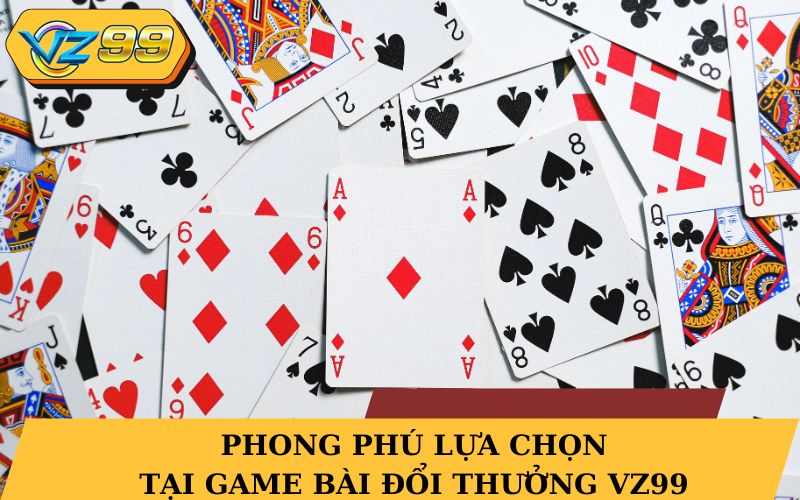 Phong phú lựa chọn tại game bài đổi thưởng VZ99