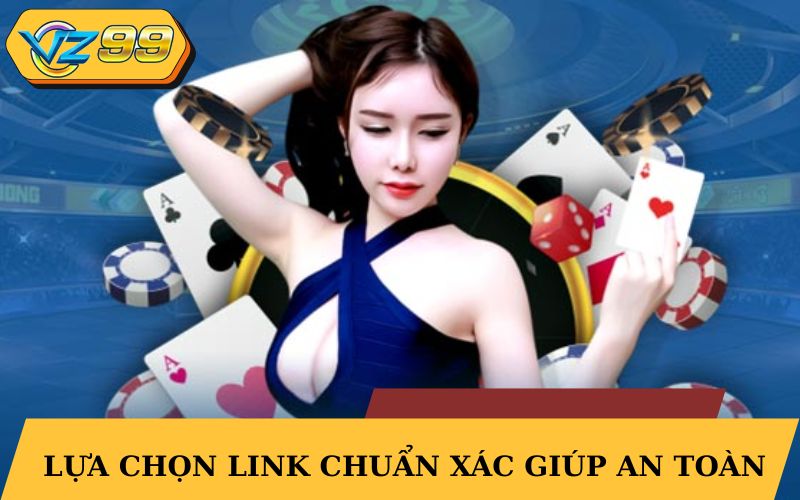 Lựa chọn link chuẩn xác giúp đảm bảo an toàn