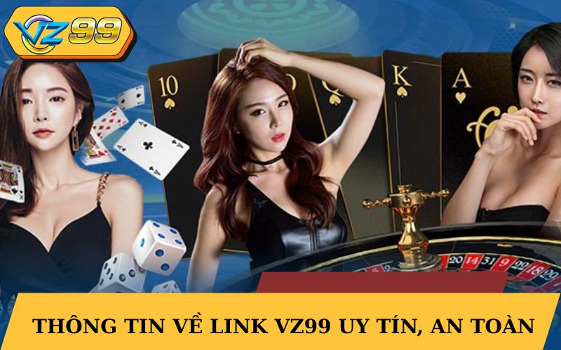Thông tin về link VZ99 uy tín, an toànv