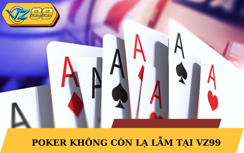 Poker không còn quá lạ lẫm tại hệ thống VZ99
