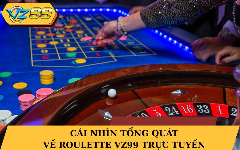 Cái nhìn tổng quát về Roulette VZ99 trực tuyến