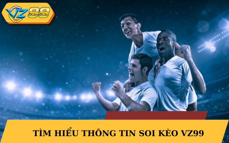 Tìm hiểu thông tin soi kèo VZ99